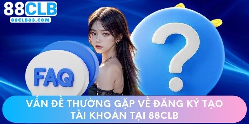 Vấn đề thường gặp về đăng ký tạo tài khoản